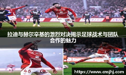 拉迪与赫尔辛基的激烈对决揭示足球战术与团队合作的魅力